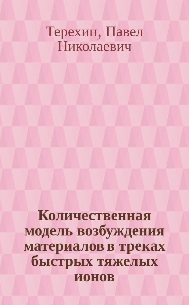 Количественная модель возбуждения материалов в треках быстрых тяжелых ионов : автореферат диссертации на соискание ученой степени кандидата физико-математических наук : специальность 01.04.07 <Физика конденсированного состояния>