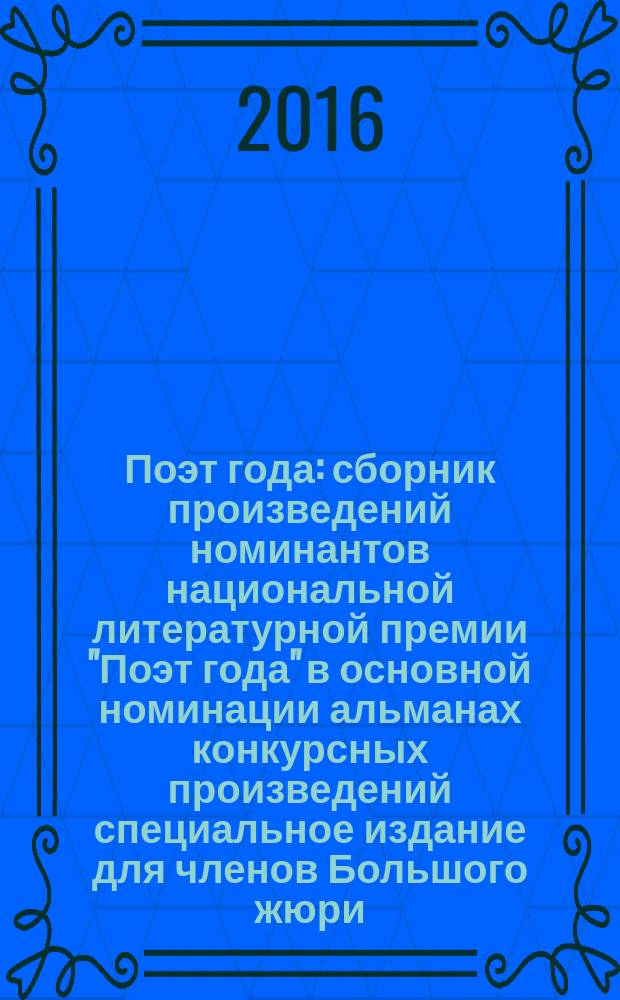 Поэт года : сборник произведений номинантов национальной литературной премии "Поэт года" в основной номинации [альманах конкурсных произведений специальное издание для членов Большого жюри]. 2015, кн. 38