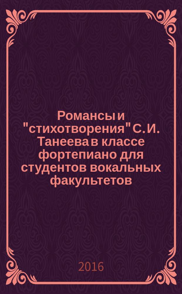 Романсы и "стихотворения" С. И. Танеева в классе фортепиано для студентов вокальных факультетов : учебно-методическое пособие