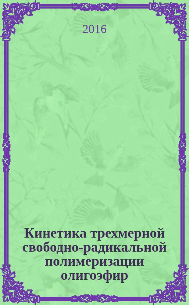 Кинетика трехмерной свободно-радикальной полимеризации олигоэфир(мет)акрилатов. Численный экперимент : монография. Ч. 2