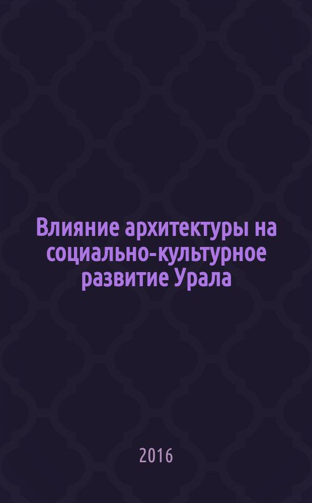 Влияние архитектуры на социально-культурное развитие Урала : монография