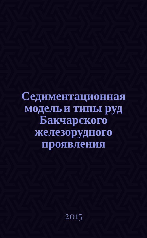 Седиментационная модель и типы руд Бакчарского железорудного проявления (Томская область) : автореферат диссертации на соискание ученой степени кандидата геолого-минералогических наук : специальность 25.00.11 <Геология, поиски и разведка твердых полезных ископаемых, минерагения>