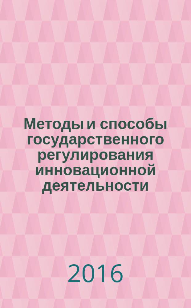 Методы и способы государственного регулирования инновационной деятельности : учебное пособие