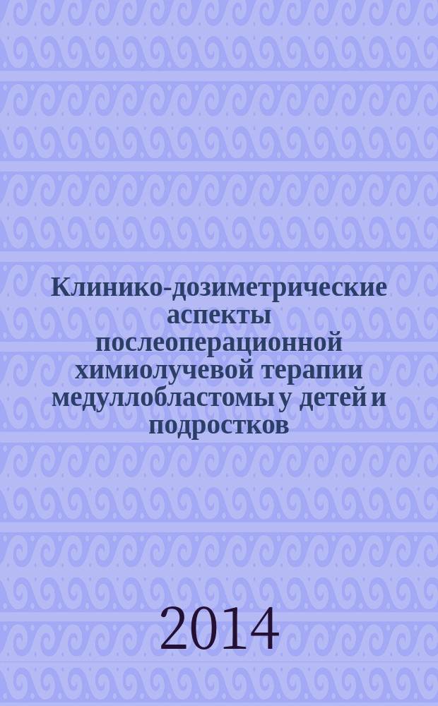Клинико-дозиметрические аспекты послеоперационной химиолучевой терапии медуллобластомы у детей и подростков : автореферат диссертации на соискание ученой степени кандидата медицинских наук : специальность 14.01.13 <Лучевая диагностика, лучевая терапия>