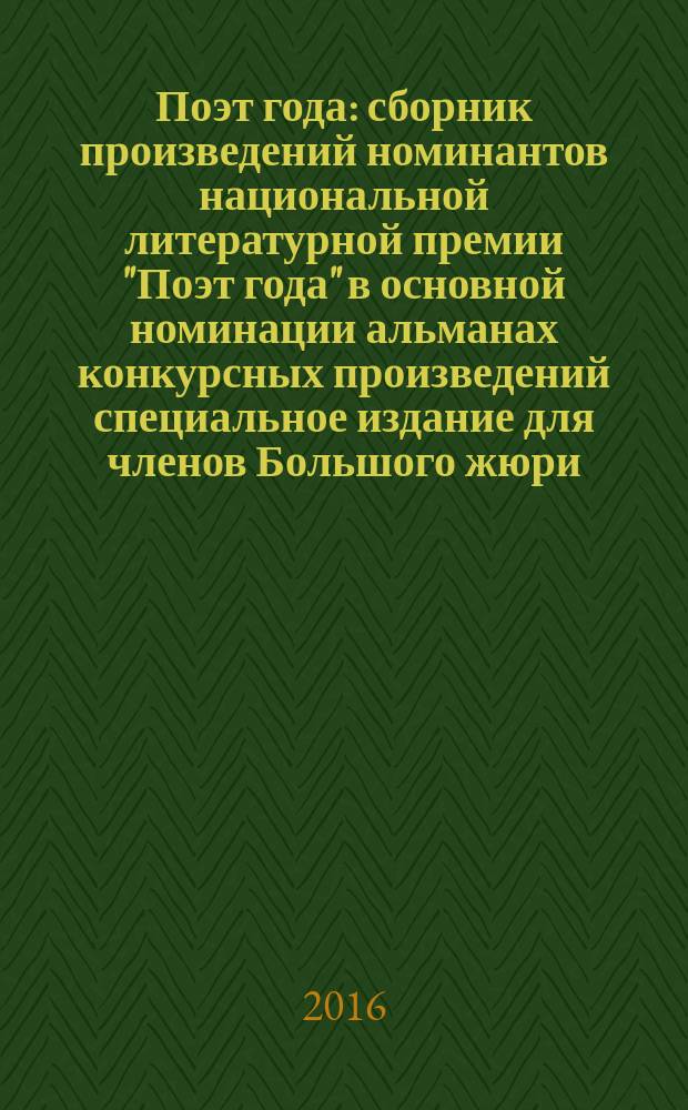 Поэт года : сборник произведений номинантов национальной литературной премии "Поэт года" в основной номинации [альманах конкурсных произведений специальное издание для членов Большого жюри]. 2015, кн. 40