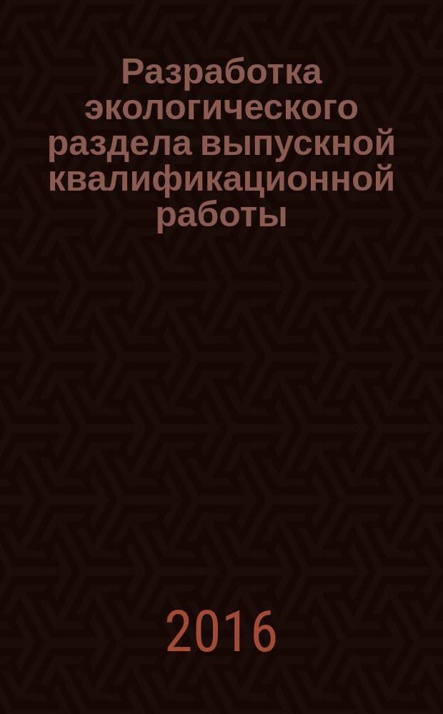 Разработка экологического раздела выпускной квалификационной работы : методические указания к выполнению экологического раздела выпускной квалификационной работы для студентов всех направлений всех форм обучения