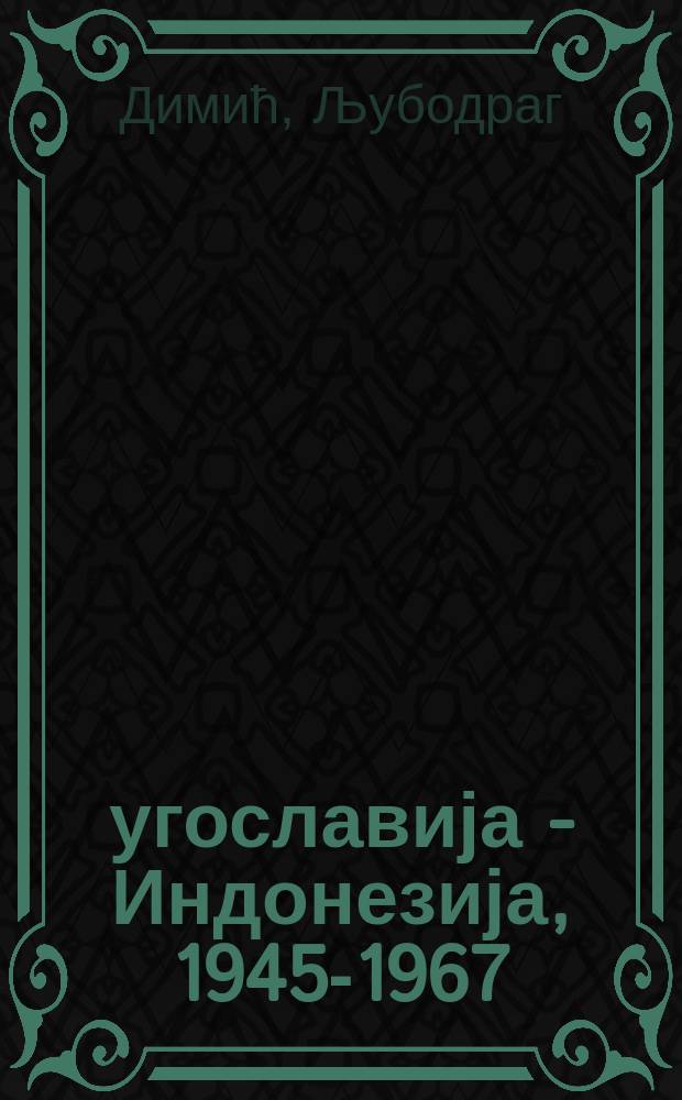Југославија - Индонезија, 1945-1967 : истраживања и документа = Югославия-Индонезия