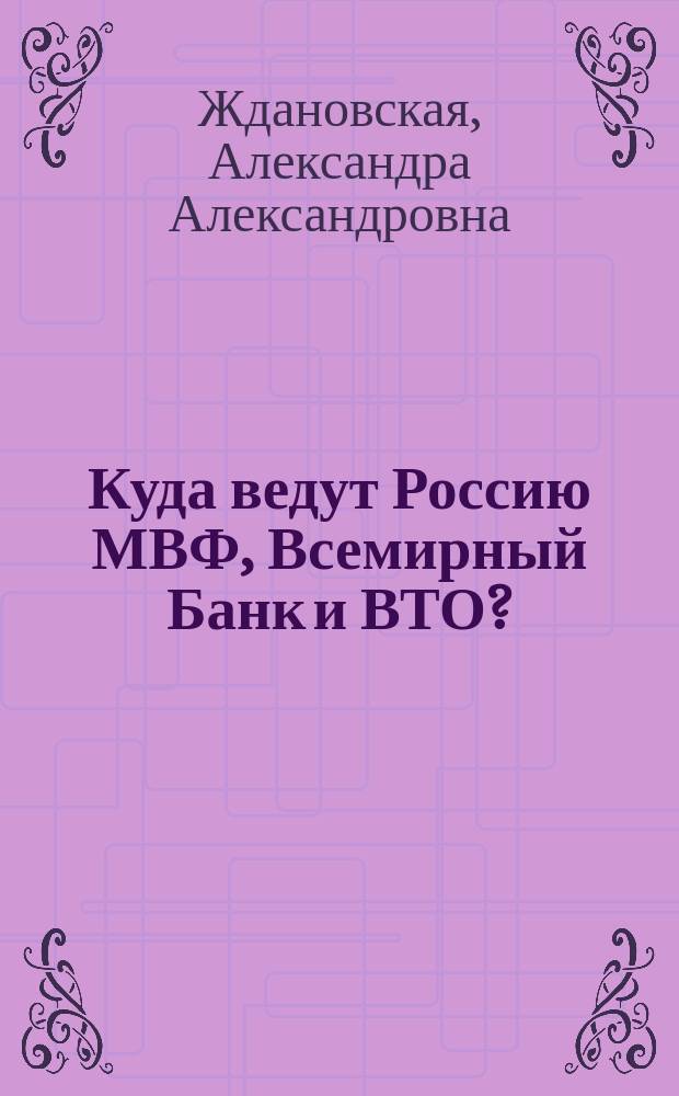 Куда ведут Россию МВФ, Всемирный Банк и ВТО?