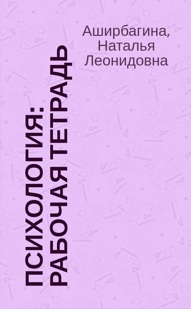 Психология : рабочая тетрадь : (учебное пособие для семинарских занятий и самостоятельной работы студентов) : для студентов всех направлений : (программа подготовки бакалавра)