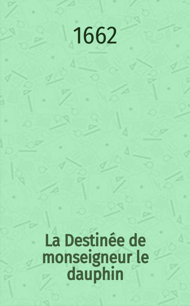 La Destinée de monseigneur le dauphin : ballet