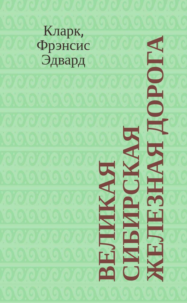 Великая Сибирская железная дорога : что я увидел во время поездки : с приложением 65 фотографических иллюстраций и карты