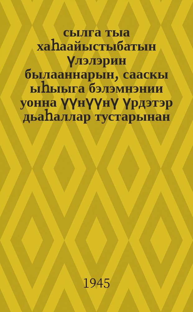 1945 сылга тыа хаhаайыстыбатын үлэлэрин былааннарын, сааскы ыhыыга бэлэмнэнии уонна үүнүүнү үрдэтэр дьаhаллар тустарынан : ССРС Совнаркомун уонна БСК(б)П КК уураахтара = О плане сельскохозяйственных работ, подготовке к весенне-полевым работам и мерах повышения урожайности в 1945 году