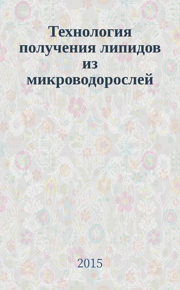 Технология получения липидов из микроводорослей : научное электронное издание комплексного распространения