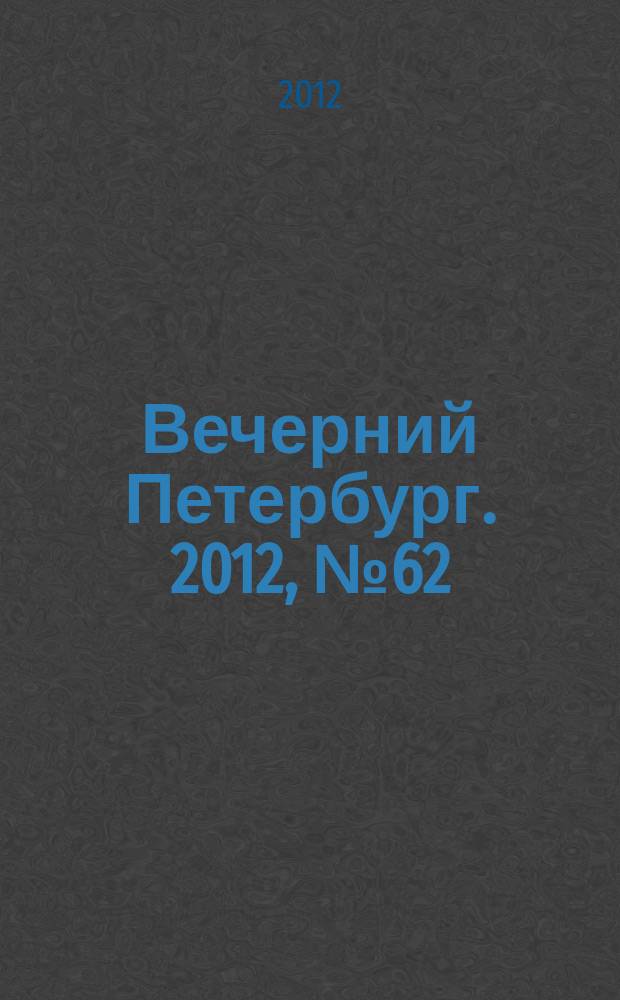 Вечерний Петербург. 2012, № 62 (24618) (6 апр.)