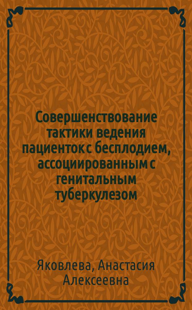 Совершенствование тактики ведения пациенток с бесплодием, ассоциированным с генитальным туберкулезом : автореферат диссертации на соискание ученой степени кандидата медицинских наук : специальность 14.01.01 <Акушерство и гинекология> : специальность 14.01.16 <Фтизиатрия>