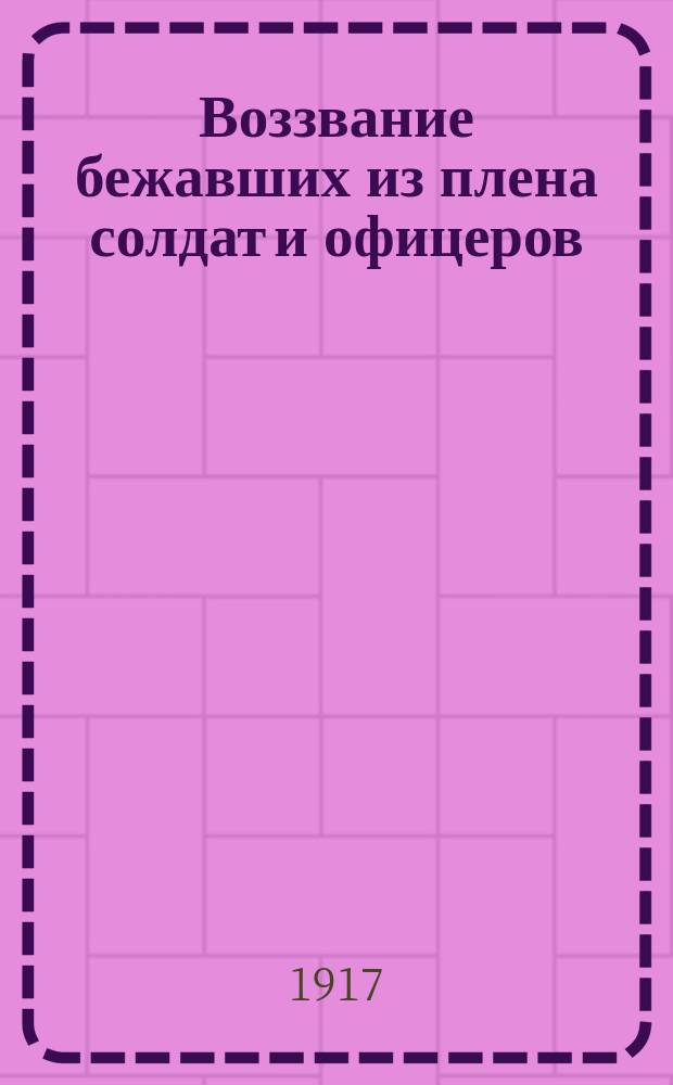 Воззвание бежавших из плена солдат и офицеров : листовка