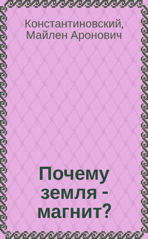 Почему земля - магнит? : для младшего школьного возраста