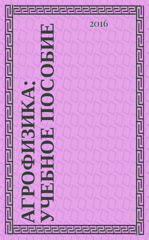 Агрофизика : учебное пособие : для студентов высших учебных заведений, обучающихся по направлению высшего профессионального образования 021900 "Почвоведение"
