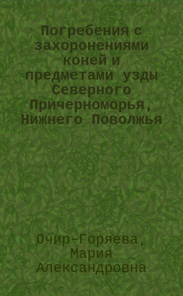Погребения с захоронениями коней и предметами узды Северного Причерноморья, Нижнего Поволжья, Южного Приуралья и Горного Алтая конца VI - III в. до н.э. : автореферат диссертации на соискание ученой степени доктора исторических наук : специальность 07.00.06 <Археология>