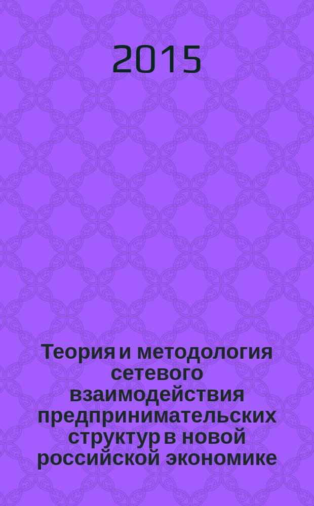 Теория и методология сетевого взаимодействия предпринимательских структур в новой российской экономике : монография