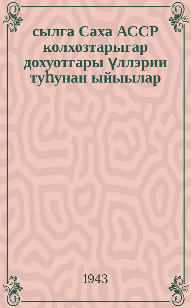1943 сылга Саха АССР колхозтарыгар дохуотгары үллэрии туhунан ыйыылар = [Указания о распределении доходов в колхозах ЯССР в 1943 году]