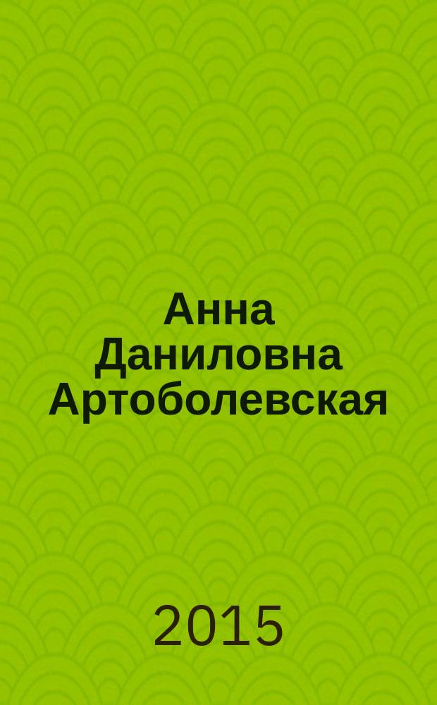 Анна Даниловна Артоболевская = Anna Danilovna Artobolevskaya : воспоминания. Статьи. Труды. Письма : сборник