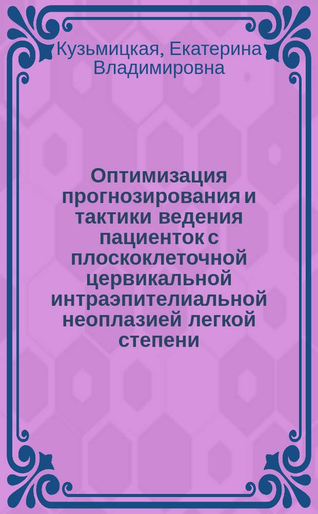 Оптимизация прогнозирования и тактики ведения пациенток с плоскоклеточной цервикальной интраэпителиальной неоплазией легкой степени : автореферат диссертации на соискание ученой степени кандидата медицинских наук : специальность 14.01.01 <Акушерство и гинекология>
