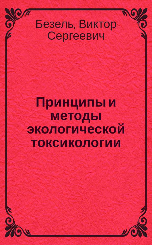 Принципы и методы экологической токсикологии = Principles and methods of ecological toxicology : учебное пособие : для студентов, обучающихся по направлениям 06.03.01; 06.04.01- "Биология" и 05.03.06; 05.04.06 - "Экология и природопользование", аспирантов и специалистов, интересующихся вопросами экотоксикологии