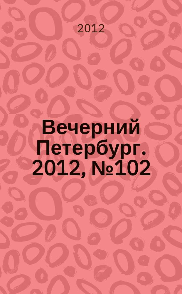 Вечерний Петербург. 2012, № 102 (24658) (7 июня)