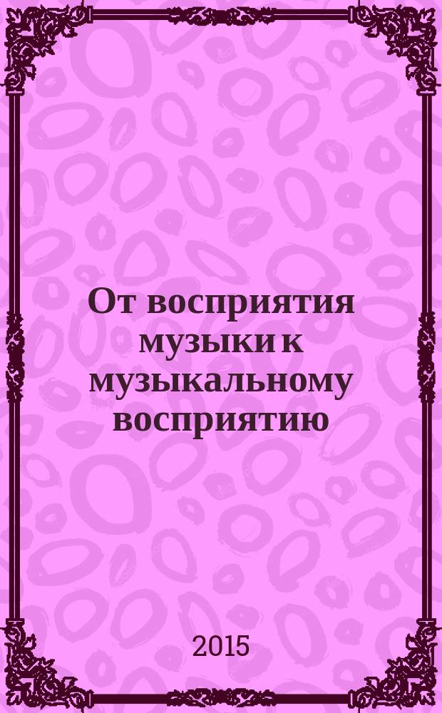 От восприятия музыки к музыкальному восприятию: историко-культурный контекст : монография