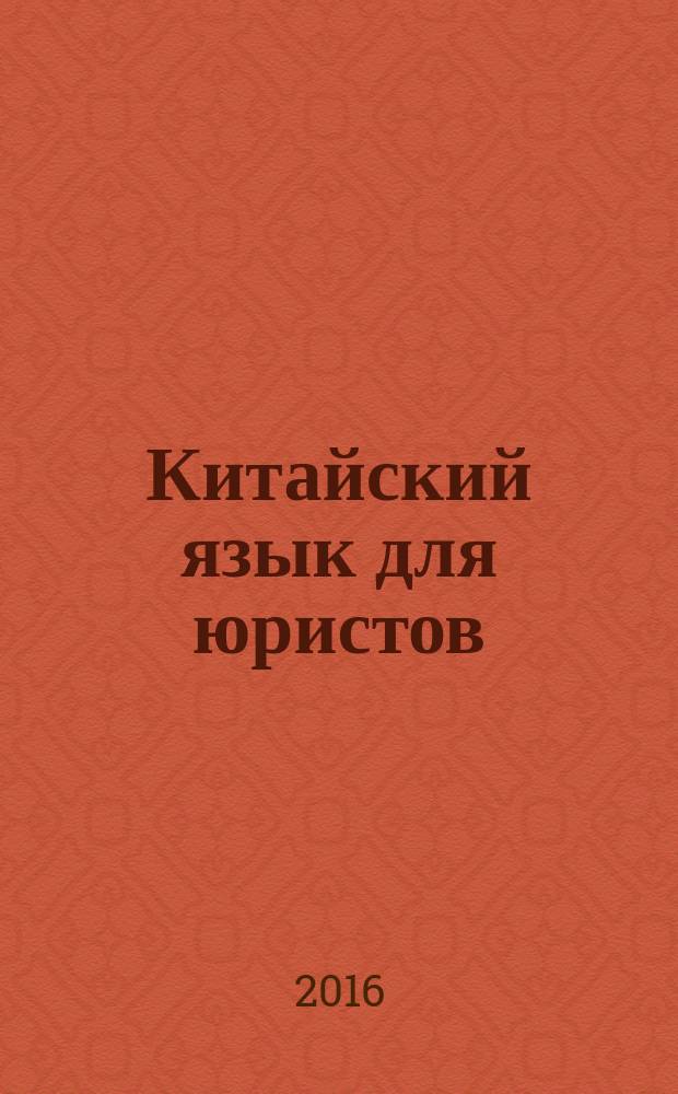 Китайский язык для юристов = 法律汉语 : Учебное пособие : для студентов-бакалавров юридических вузов, изучающих китайский язык