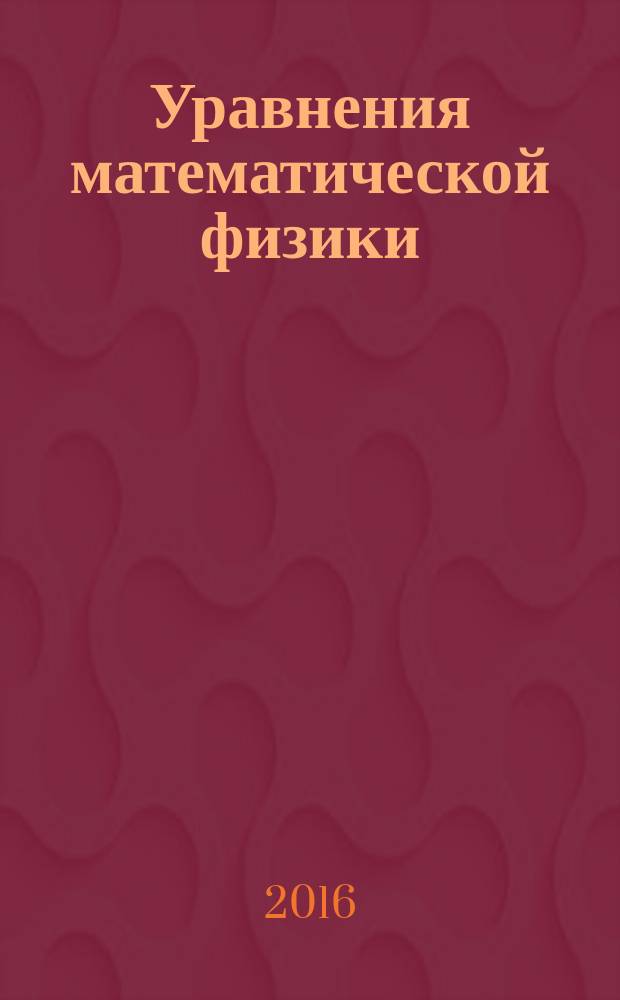 Уравнения математической физики : практикум по решению задач : учебное пособие для студентов высших учебных заведений, обучающихся по направлениям подготовки "Техническая физика" и "Прикладная механика"