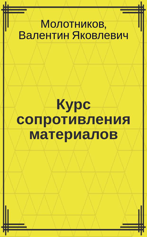 Курс сопротивления материалов : учебное пособие для студентов высших учебных заведений, обучающихся по направлению подготовки дипломированного специалиста "Агроинженерия"