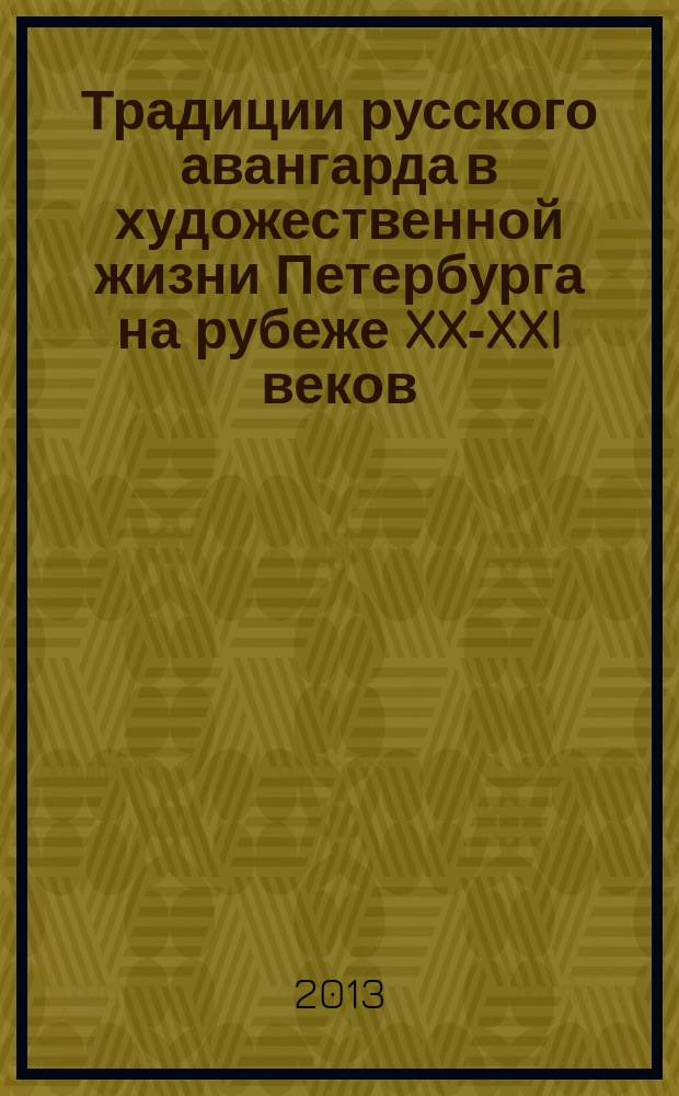 Традиции русского авангарда в художественной жизни Петербурга на рубеже XX-XXI веков : сборник статей