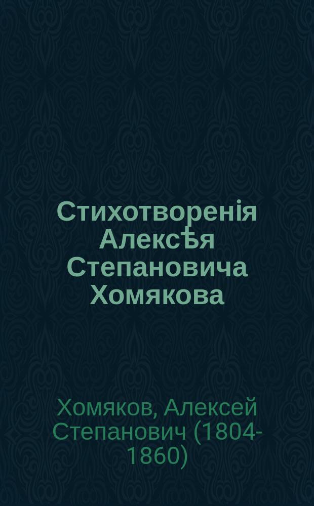 Стихотворенiя Алексѣя Степановича Хомякова (1804-1860)