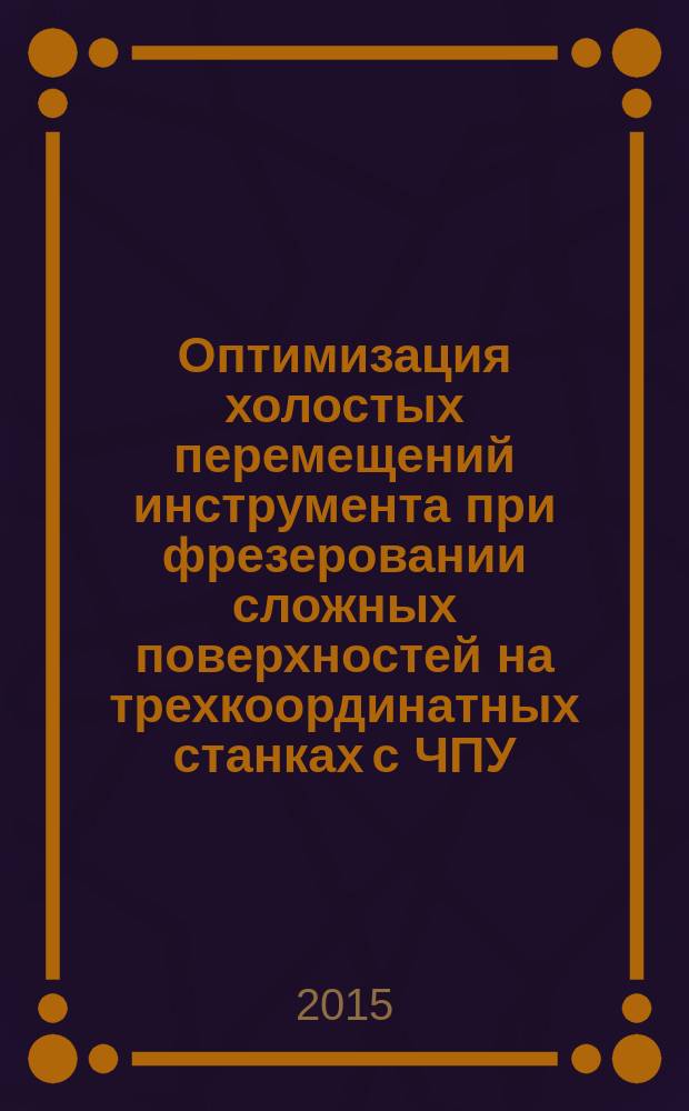 Оптимизация холостых перемещений инструмента при фрезеровании сложных поверхностей на трехкоординатных станках с ЧПУ : автореферат диссертации на соискание ученой степени кандидата технических наук : специальность 05.02.08 <Технология машиностроения>