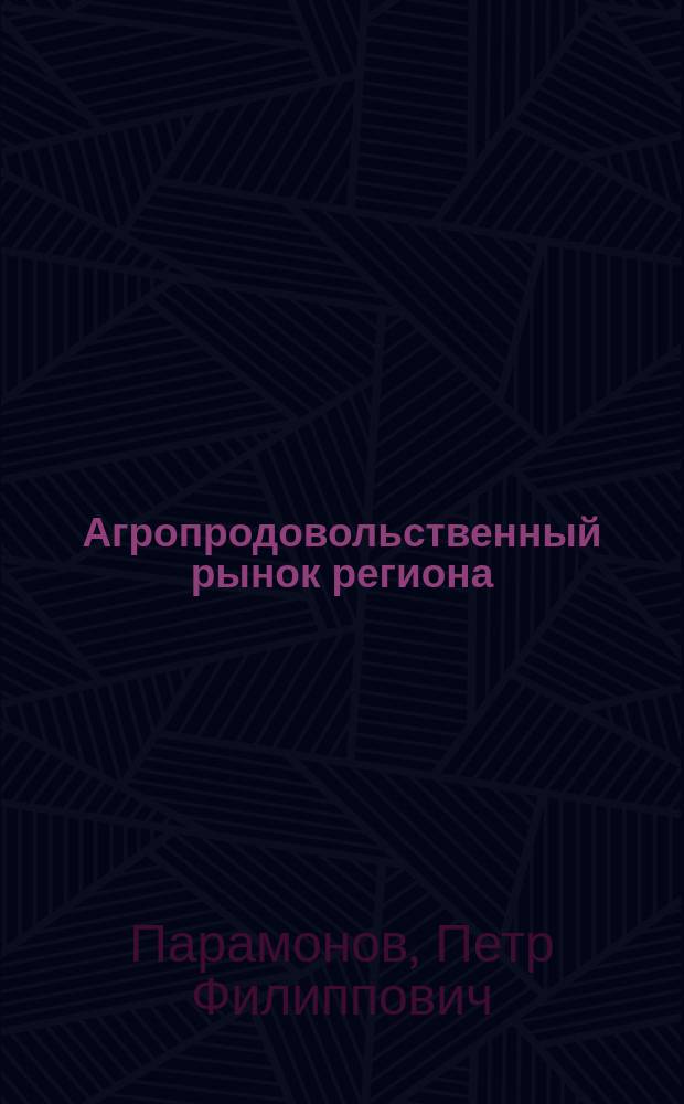 Агропродовольственный рынок региона: теория и практика : монография