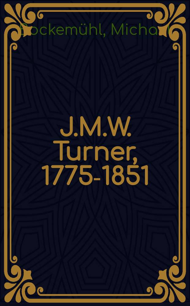 J.M.W. Turner, 1775-1851 : die Welt des Lichtes und der Farbe = Джозеф Маллорд Уильям Тернер, 1775-1851