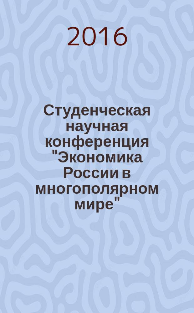 Студенческая научная конференция "Экономика России в многополярном мире" (весенняя сессия, 16 апреля 2016 г.) : программа