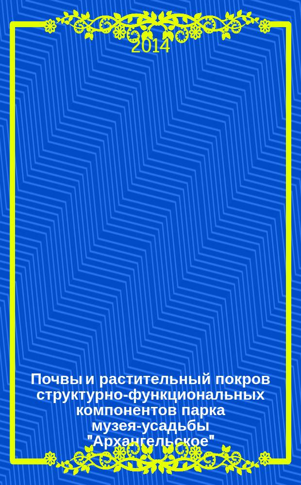 Почвы и растительный покров структурно-функциональных компонентов парка музея-усадьбы "Архангельское" : автореферат диссертации на соискание ученой степени кандидата биологических наук : специальность 03.02.13 <Почвоведение>