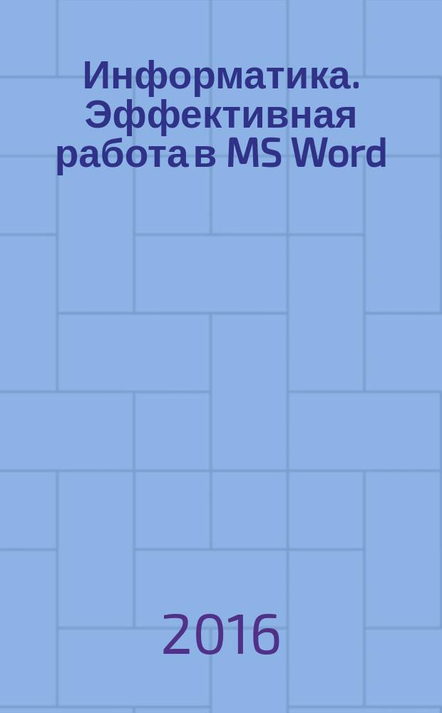 Информатика. Эффективная работа в MS Word : методические указания к самостоятельной работе для студентов бакалавриата направления 23.03.01