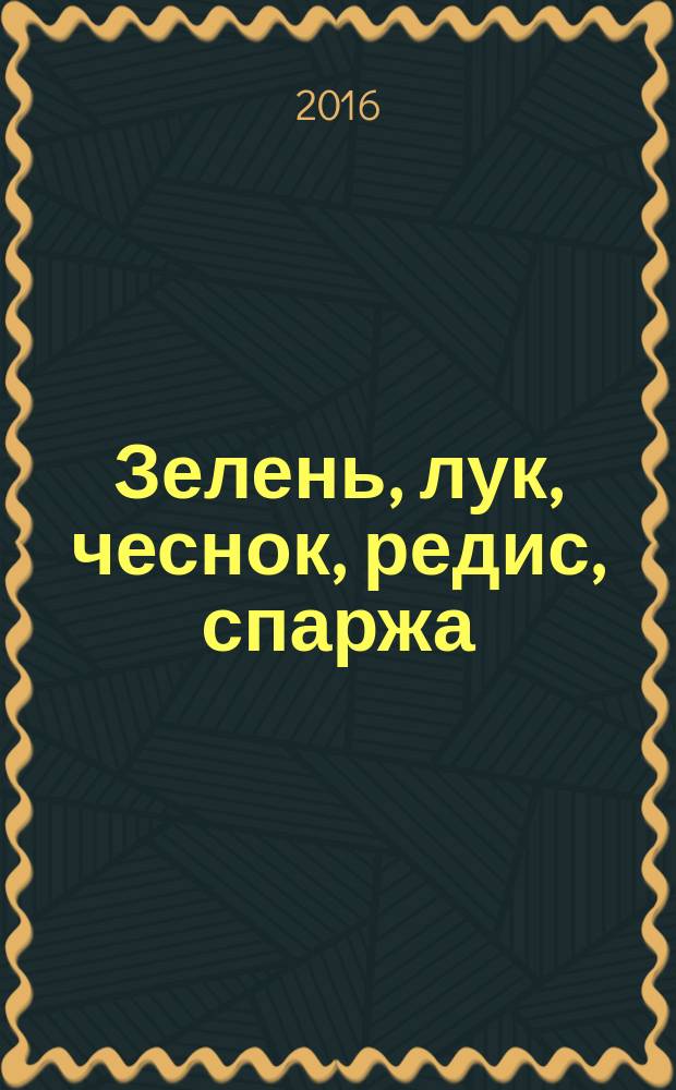 Зелень, лук, чеснок, редис, спаржа : для лиц старше 16 лет