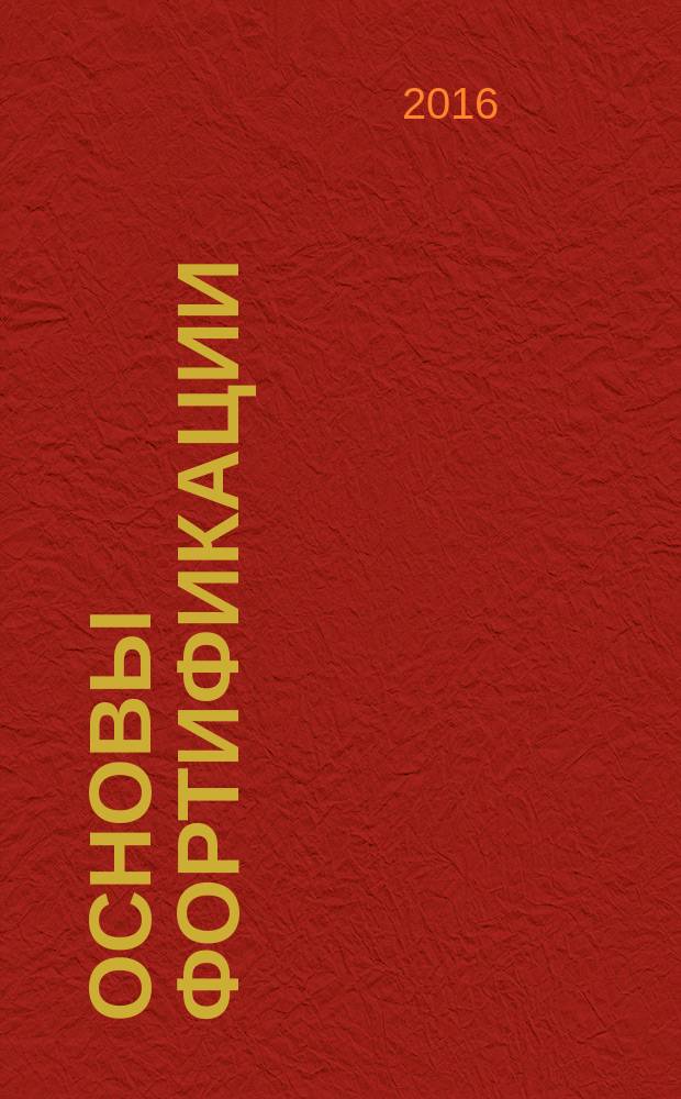 Основы фортификации : учебное пособие : для курсантов военных вузов, студентов специальностей 21.05.04 "Горное дело" и 08.05.01 "Строительство уникальных зданий и сооружений", студентов, обучающихся по программам подготовки офицеров инженерных войск в учебных военных центрах и факультетах военного обучения (военных кафедрах) вузов региона