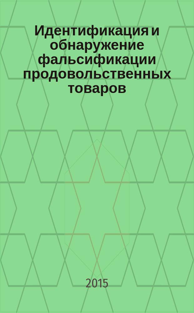 Идентификация и обнаружение фальсификации продовольственных товаров : учебное пособие : для обучающихся по направлению подготовки: 100800.62 "Товароведение", профиль: "Товароведение и экспертиза в сфере производства и обращения сельскохозяйственного сырья и продовольственных товаров"; "Товароведение и экспертиза товаров в области таможенной деятельности"