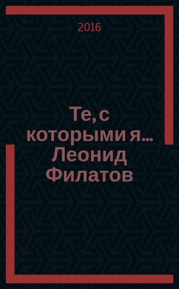 Те, с которыми я… Леонид Филатов : к 70-летию со дня рождения Леонида Филатова