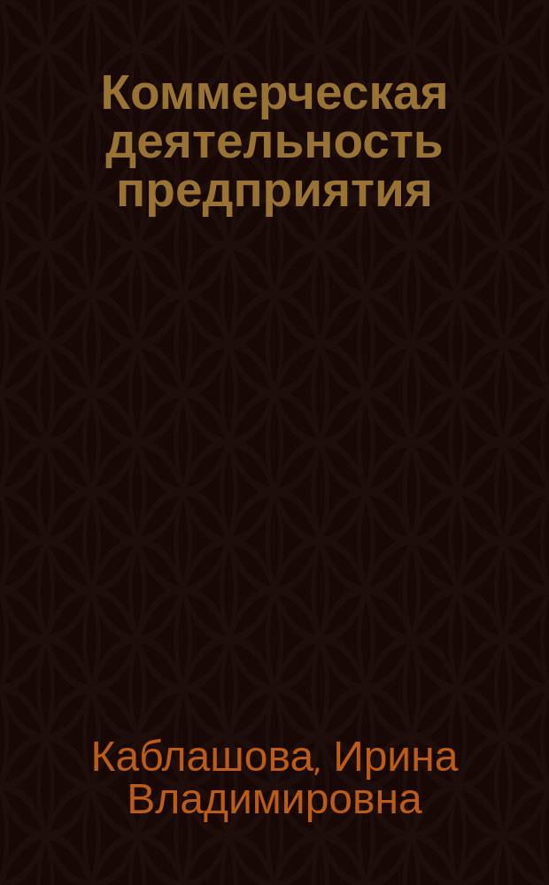 Коммерческая деятельность предприятия : учебное пособие по направлению 080200.62 "Менеджмент", профиль "Логистика и управление цепями поставок"