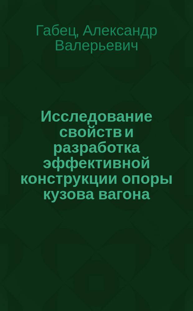 Исследование свойств и разработка эффективной конструкции опоры кузова вагона : монография