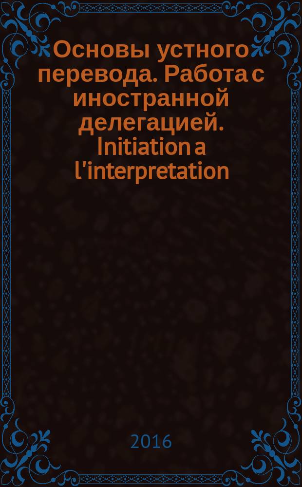 Основы устного перевода. Работа с иностранной делегацией. Initiation a l'interpretation : учебное пособие с аудиоприложением, французский язык