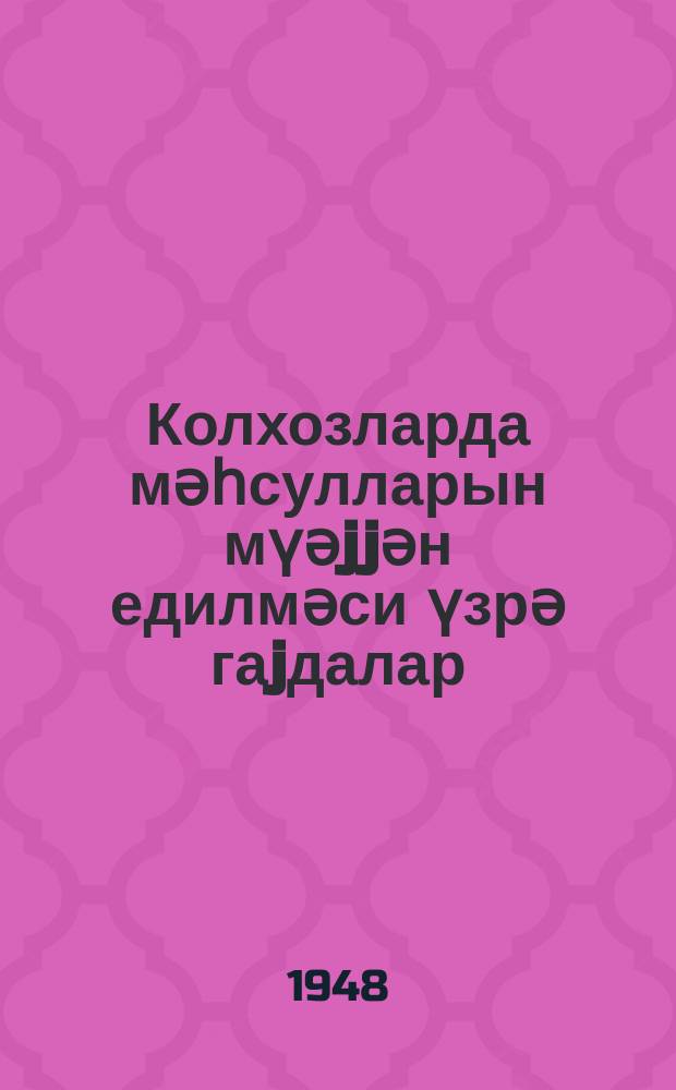 Колхозларда мәһсулларын мүәjjән едилмәси үзрә гаjдалар : ССРИ НС -нин 1947-ҹи ил 10 маj тарихли 1459 N-ли гәрарилә тәстиг едилмишдир = Правила по определению урожайности в колхозах
