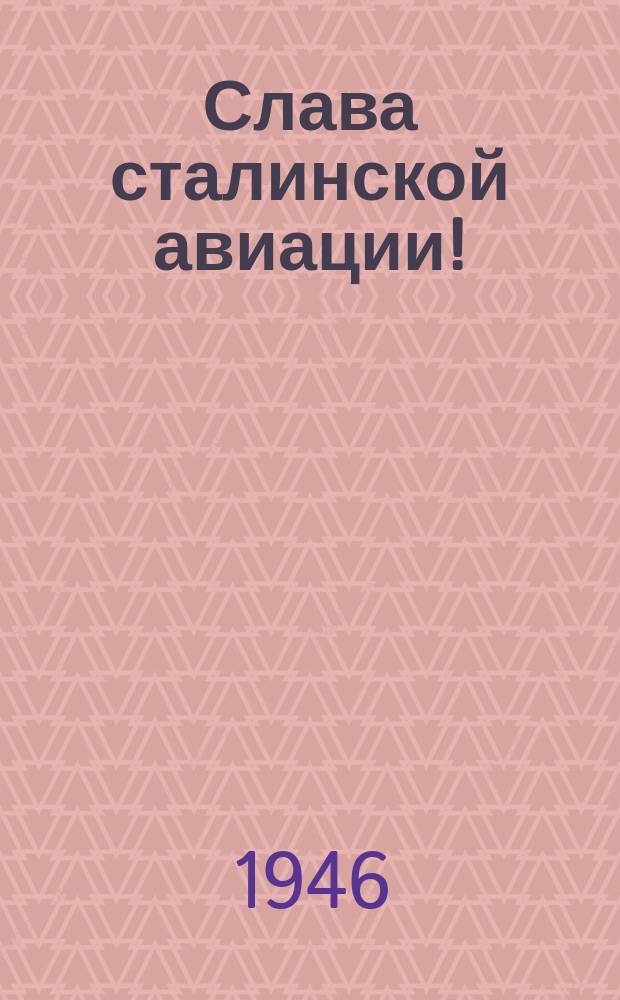 Слава сталинской авиации! : Все советские авиаторы должны непрерывно учиться, постигать вершины военной науки и летного мастерства : плакат